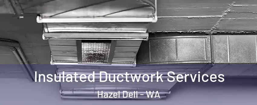  Insulated Ductwork Services Hazel Dell - WA
