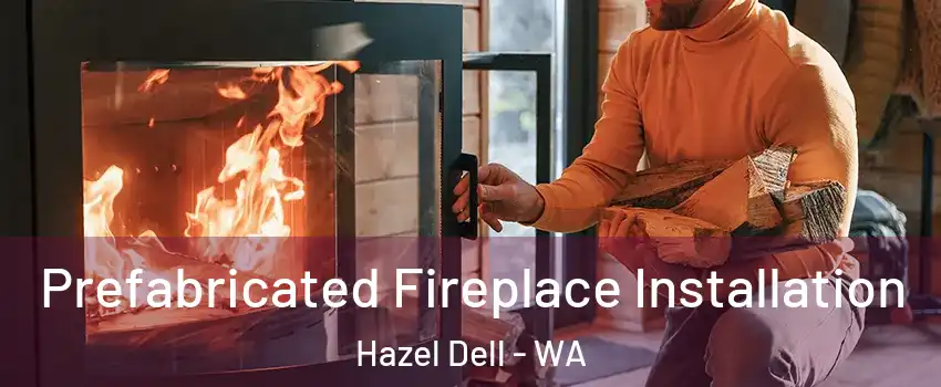  Prefabricated Fireplace Installation Hazel Dell - WA