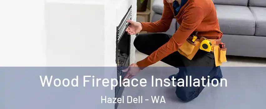  Wood Fireplace Installation Hazel Dell - WA